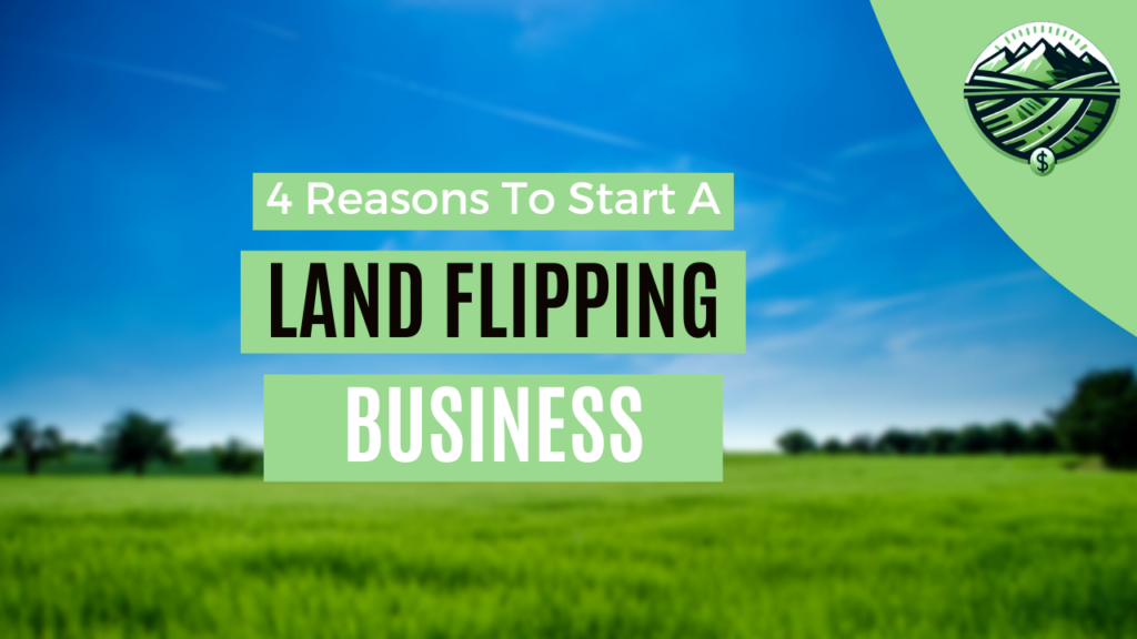 4 reasons to start a land flipping business